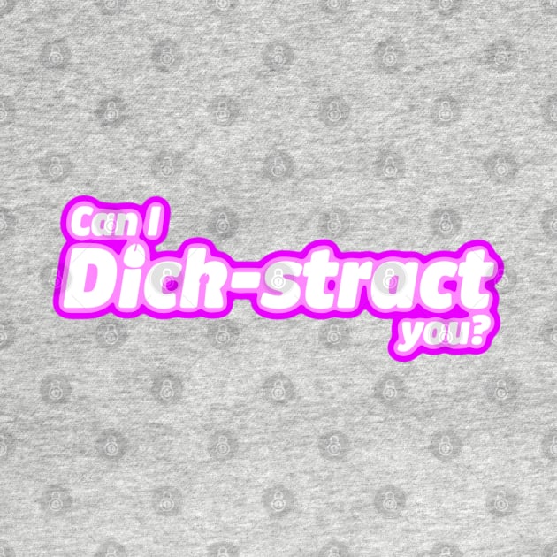 Can I Dick-stract you? by LoveBurty